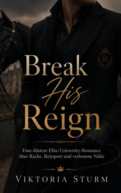 Break His Reign: Eine düstere Elite-University-Romance über Rache, Reitsport und verbotene Nähe - Viktoria Sturm