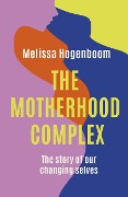 Cover-Bild zum Titel 'The Motherhood Complex' von 'Melissa Hogenboom'
