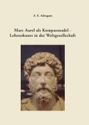 Cover-Bild zum Titel 'Marc Aurel als Kompassnadel - Lebenskunst in der Weltgesellschaft' von 'A. E. Adrogans'