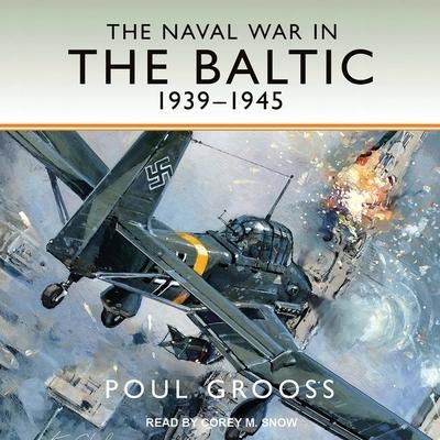 The Naval War in the Baltic, 1939-1945 Lib/E - Poul Grooss