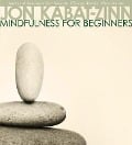 Mindfulness for Beginners - Jon Kabat-Zinn