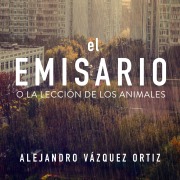 Cover-Bild zum Titel 'El emisario o la lección de los animales' von 'Alejandro Vázquez Ortiz'
