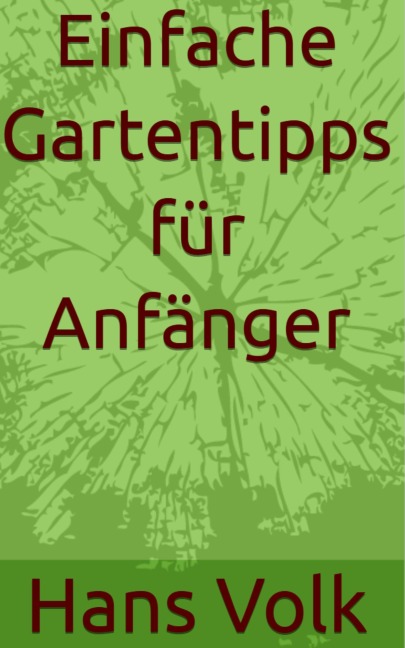 Einfache Gartentipps für Anfänger - Hans Volk