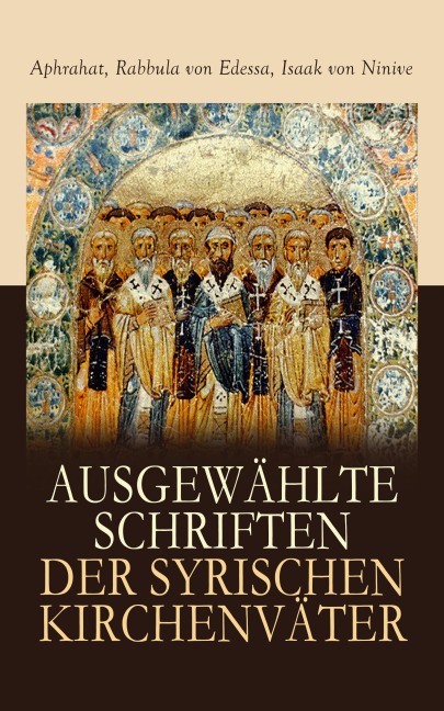 Ausgewählte Schriften der syrischen Kirchenväter - Aphrahat, Rabbula von Edessa, Isaak von Ninive