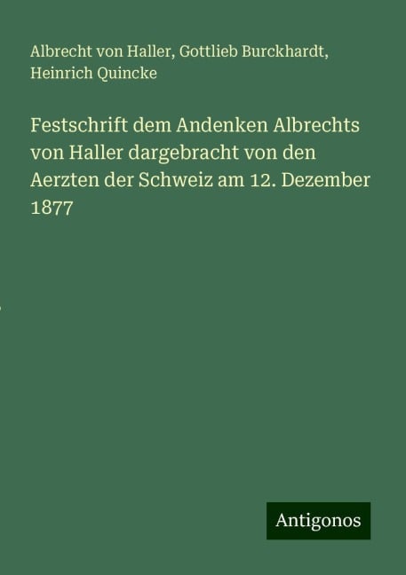 Festschrift dem Andenken Albrechts von Haller dargebracht von den Aerzten der Schweiz am 12. Dezember 1877 - Albrecht Von Haller, Gottlieb Burckhardt, Heinrich Quincke