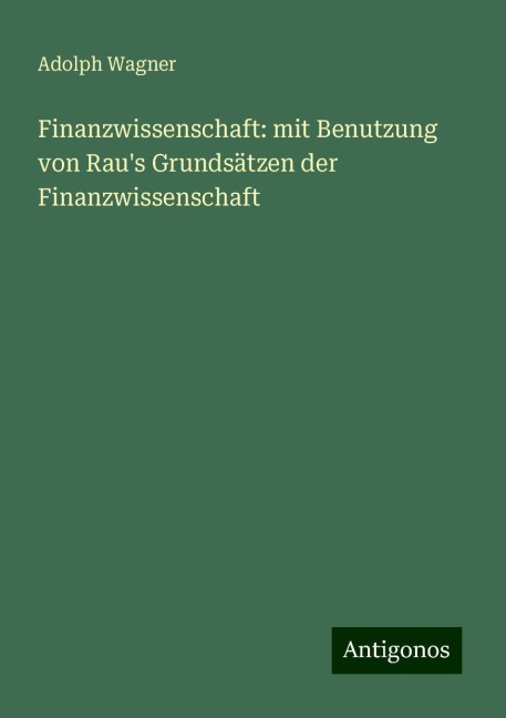 Finanzwissenschaft: mit Benutzung von Rau's Grundsätzen der Finanzwissenschaft - Adolph Wagner