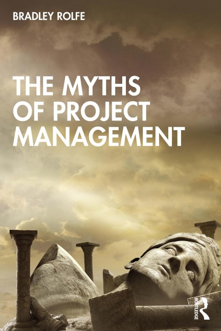 The Myths of Project Management - Bradley Rolfe