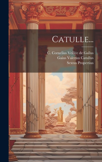 Catulle... - Gaius Valerius Catullus, Sextus Propertius