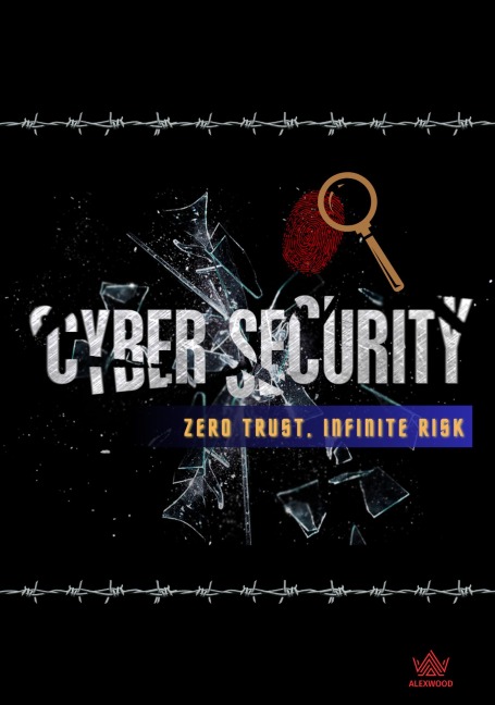 Cybersecurity: Zero Trust, Infinite Risk - Alex Wood