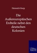 Die Außereuropäischen Erdteile nebst den deutschen Kolonien - Heinrich Kerp