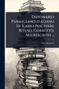 Cover-Bild zum Titel 'Dizionario Parmigiano-italiano Di Ilario Peschieri, Rifuso, Corretto, Accresciuto ...' von 'Ilario Peschieri'