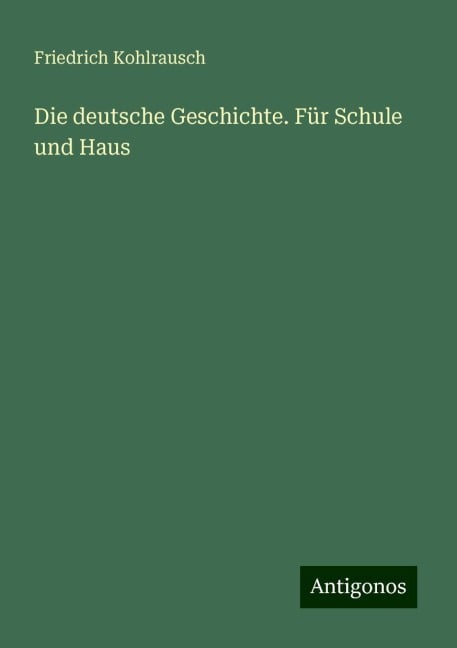 Die deutsche Geschichte. Für Schule und Haus - Friedrich Kohlrausch