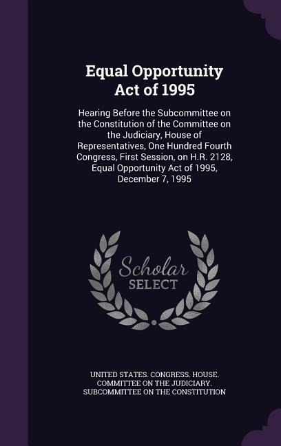 Equal Opportunity Act of 1995: Hearing Before the Subcommittee on the Constitution of the Committee on the Judiciary, House of Representatives, One H - 