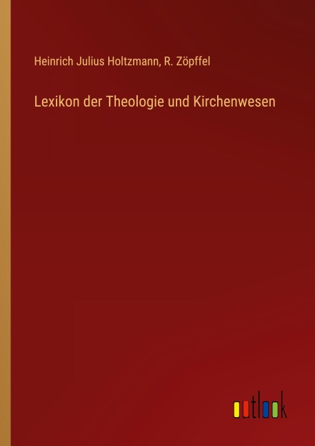 Lexikon der Theologie und Kirchenwesen - Heinrich Julius Holtzmann, R. Zöpffel