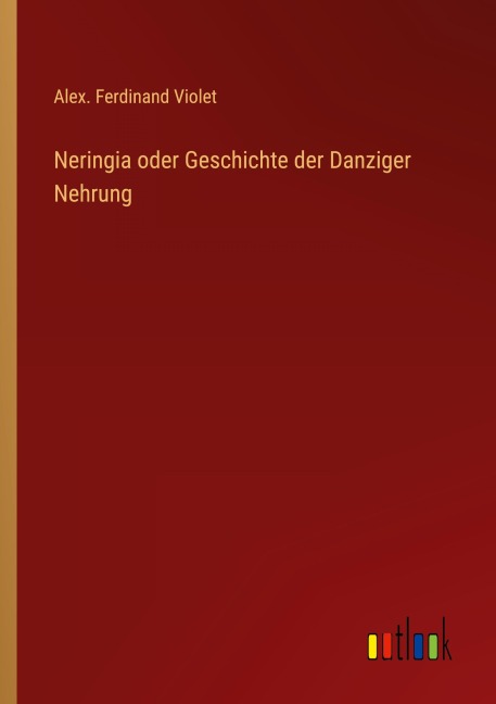 Neringia oder Geschichte der Danziger Nehrung - Alex. Ferdinand Violet
