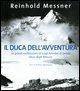 Il duca dell'avventura. Le grandi esplorazioni di Luigi Amedeo di Savoia, duca degli Abruzzi - Reinhold Messner