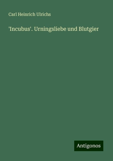 'Incubus'. Urningsliebe und Blutgier - Carl Heinrich Ulrichs