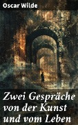 Zwei Gespräche von der Kunst und vom Leben - Oscar Wilde