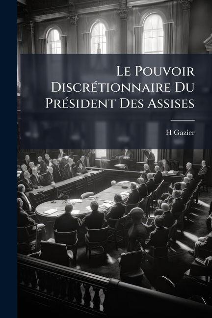 Le Pouvoir Discrétionnaire Du Président Des Assises - H. Gazier