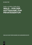 Cover-Bild zum Titel 'Wald - von der Gottesgabe zum Privateigentum' von 'Stefan Breit, Stefan von Below'