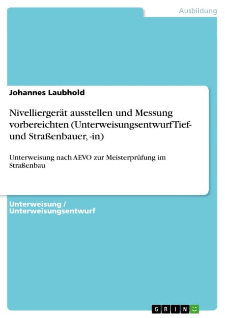 Nivelliergerät ausstellen und Messung vorbereichten (Unterweisungsentwurf Tief- und Straßenbauer, -in) - Johannes Laubhold