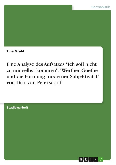 Eine Analyse des Aufsatzes "Ich soll nicht zu mir selbst kommen". "Werther, Goethe und die Formung moderner Subjektivität" von Dirk von Petersdorff - Tina Grahl