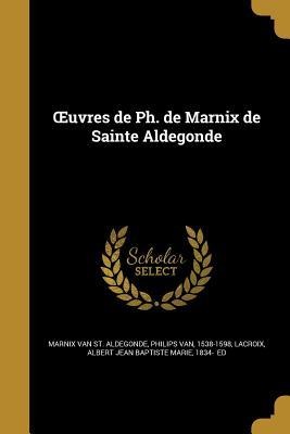 OEuvres de Ph. de Marnix de Sainte Aldegonde - 