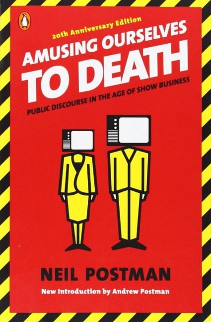 Amusing Ourselves to Death - Neil Postman