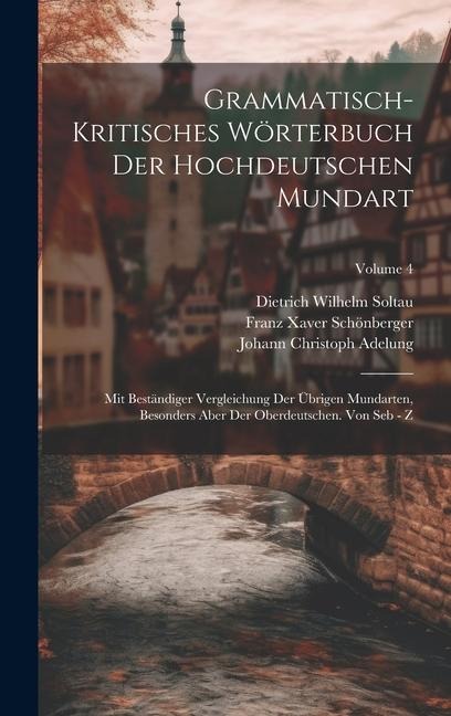 Grammatisch-kritisches Wörterbuch Der Hochdeutschen Mundart: Mit Beständiger Vergleichung Der Übrigen Mundarten, Besonders Aber Der Oberdeutschen. Von - Johann Christoph Adelung