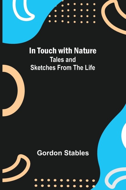 In Touch with Nature; Tales and Sketches from the Life - Gordon Stables