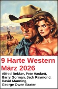 Cover-Bild zum Titel '9 Harte Western März 2026' von 'Alfred Bekker, Barry Gorman, George Owen Baxter, David Manning, Pete Hackett'