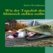 Cover-Bild zum Titel 'Wie der Tagedieb den Mittwoch stehlen wollte' von 'Sylvia Woodhouse'