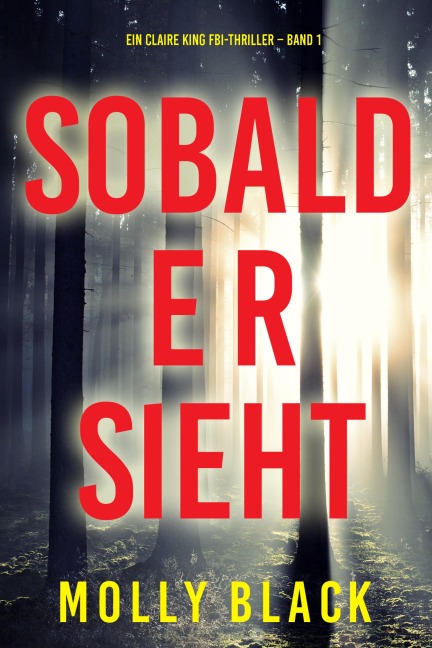 Sobald er sieht (Ein Claire King FBI-Thriller - Band 1) - Molly Black