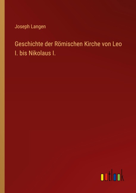 Geschichte der Römischen Kirche von Leo I. bis Nikolaus I. - Joseph Langen
