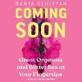 Coming Soon: Great Orgasms and Better Sex at Your Fingertips - Dania Schiftan, Diana Schiftan