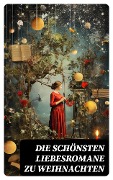 Die schönsten Liebesromane zu Weihnachten - Johann Wolfgang von Goethe, Emily Brontë, Victor Hugo, Jane Austen, Guy de Maupassant