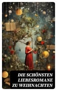Cover-Bild zum Titel 'Die schönsten Liebesromane zu Weihnachten' von 'Johann Wolfgang von Goethe, Emily Brontë, Victor Hugo, Jane Austen, Guy de Maupassant'