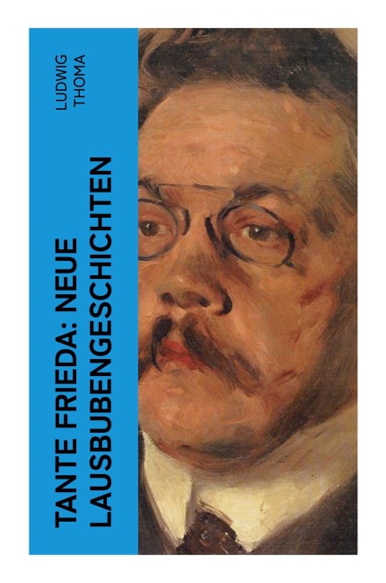 Tante Frieda: Neue Lausbubengeschichten - Ludwig Thoma