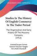 Studies In The History Of English Commerce In The Tudor Period - Armand Jacques Gerson, Earnest Vancourt Vaughn, Neva Ruth Deardorff