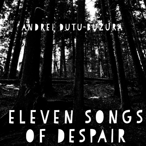 Eleven Songs of Despair - Andrei Dutu-Buzura
