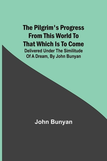 The Pilgrim's Progress from this world to that which is to come - John Bunyan