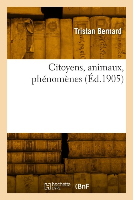 Citoyens, animaux, phénomènes - Tristan Bernard