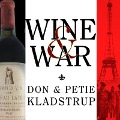 Wine and War Lib/E: The French, the Nazis, and the Battle for France's Greatest Treasure - Don Kladstrup, Petie Kladstrup