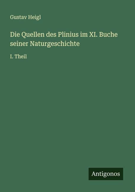 Die Quellen des Plinius im XI. Buche seiner Naturgeschichte - Gustav Heigl