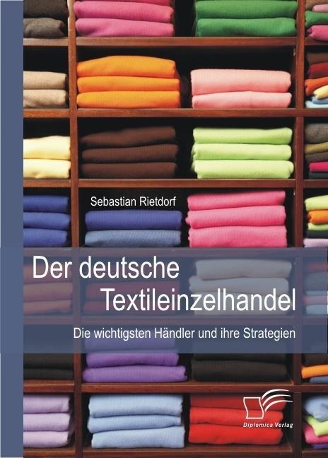 Der deutsche Textileinzelhandel: Die wichtigsten Händler und ihre Strategien - Sebastian Rietdorf
