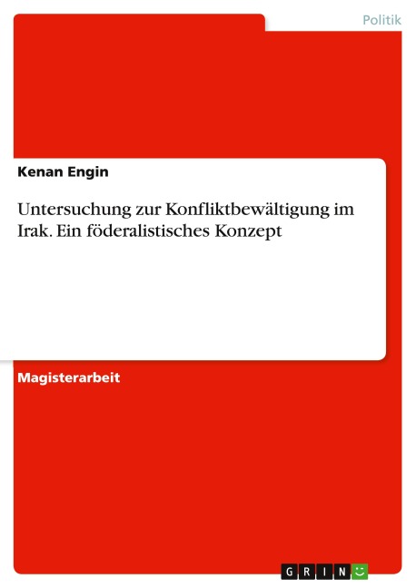 Untersuchung zur Konfliktbewältigung im Irak. Ein föderalistisches Konzept - Kenan Engin