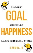 Cover-Bild zum Titel 'Goal Happiness : Revealing The Secrets Of A Happy Mind (Goals, #1)' von 'Saumya R'
