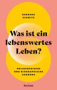 Cover-Bild zum Titel 'Was ist ein lebenswertes Leben? Philosophische und biographische Zugänge' von 'Barbara Schmitz'