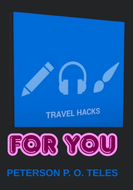 Travel Hacks For You - Peterson P. O. Teles