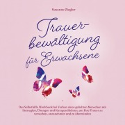 Cover-Bild zum Titel 'Trauerbewältigung für Erwachsene: Kopf hoch, Sie schaffen das! Das Selbsthilfe Workbook bei Trauer mit Tipps und Übungen um Ihre Trauer zu verstehen, anzunehmen und zu überwinden' von 'Susanne Ziegler'